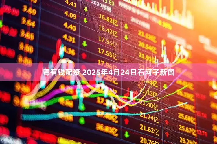 粤有钱配资 2025年4月24日石河子新闻