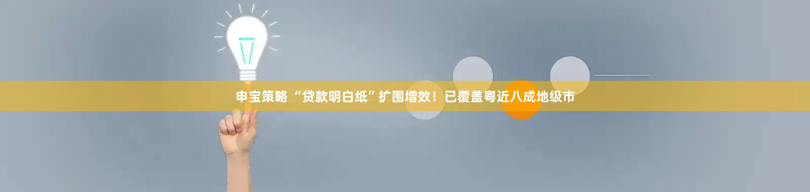 申宝策略 “贷款明白纸”扩围增效！已覆盖粤近八成地级市