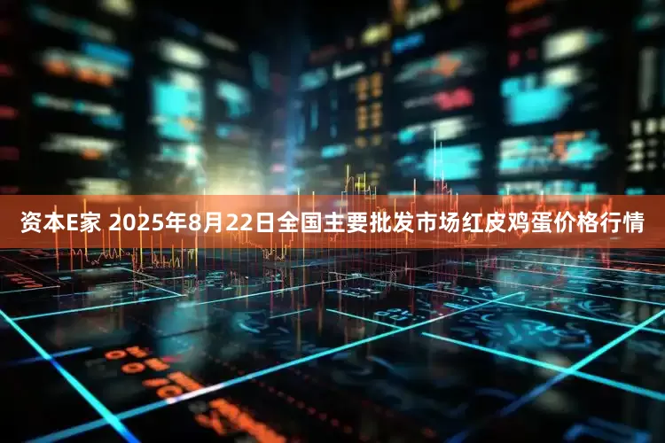 资本E家 2025年8月22日全国主要批发市场红皮鸡蛋价格行情